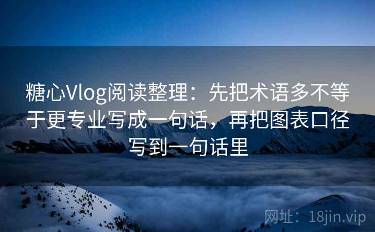 糖心Vlog阅读整理：先把术语多不等于更专业写成一句话，再把图表口径写到一句话里